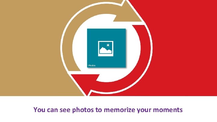 You can see photos to memorize your moments 