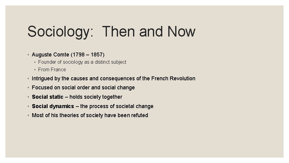 Sociology: Then and Now ◦ Auguste Comte (1798 – 1857) ◦ Founder of sociology