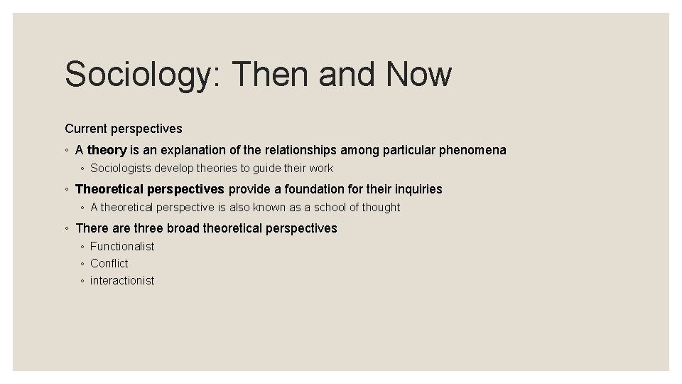 Sociology: Then and Now Current perspectives ◦ A theory is an explanation of the