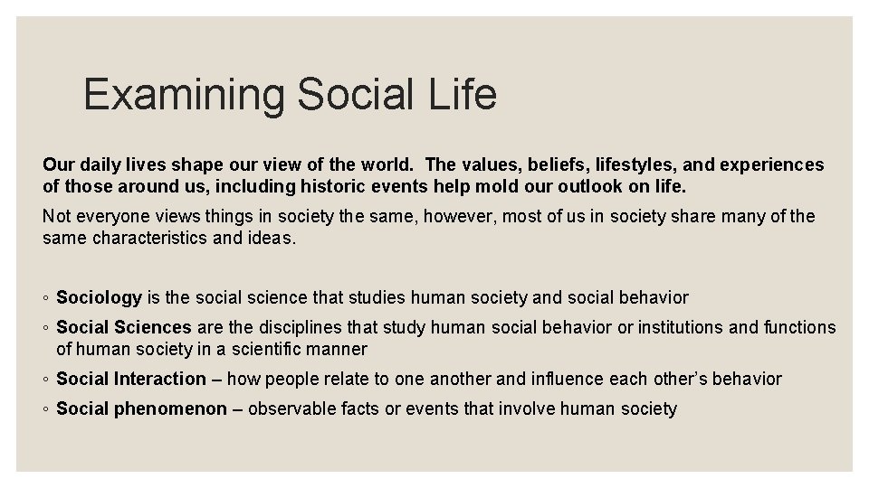 Examining Social Life Our daily lives shape our view of the world. The values,