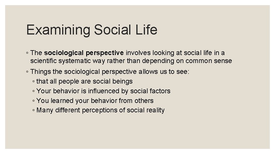 Examining Social Life ◦ The sociological perspective involves looking at social life in a