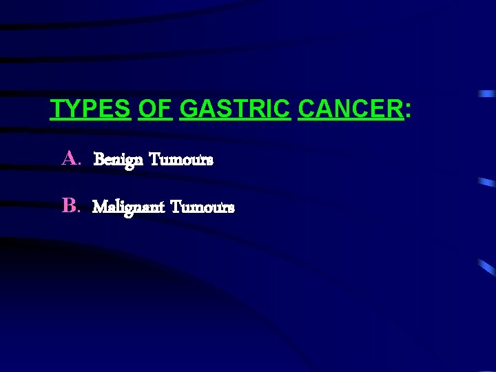 TYPES OF GASTRIC CANCER: A. Benign Tumours B. Malignant Tumours 