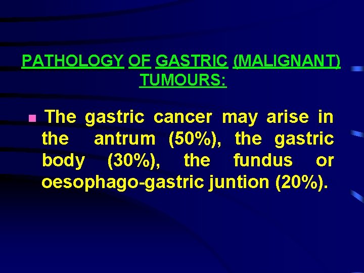 PATHOLOGY OF GASTRIC (MALIGNANT) TUMOURS: The gastric cancer may arise in the antrum (50%),