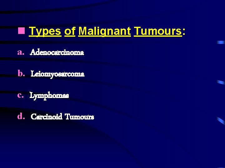  Types of Malignant Tumours: a. Adenocarcinoma b. Leiomyosarcoma c. Lymphomas d. Carcinoid Tumours