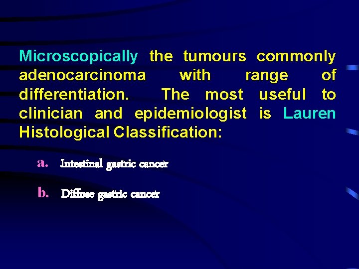 Microscopically the tumours commonly adenocarcinoma with range of differentiation. The most useful to clinician