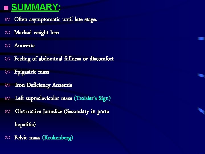  SUMMARY: Often asymptomatic until late stage. Marked weight loss Anorexia Feeling of abdominal