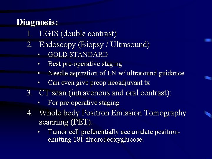 Diagnosis: 1. UGIS (double contrast) 2. Endoscopy (Biopsy / Ultrasound) • • GOLD STANDARD