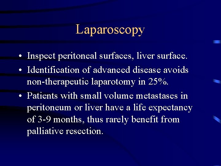 Laparoscopy • Inspect peritoneal surfaces, liver surface. • Identification of advanced disease avoids non-therapeutic