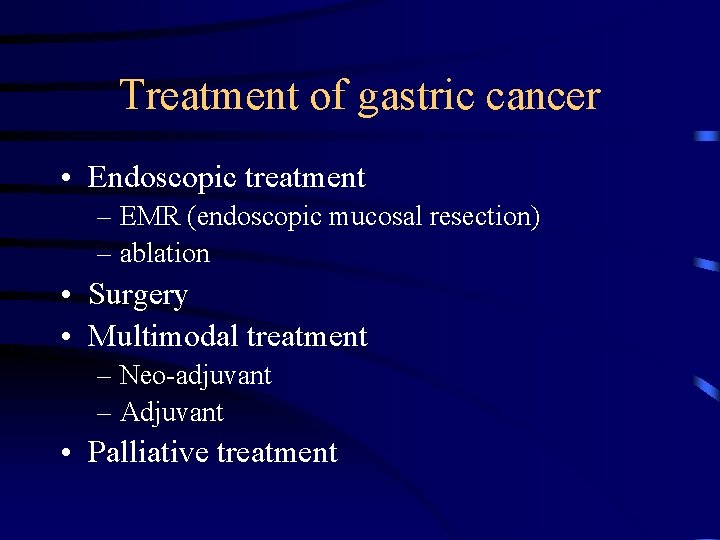 Treatment of gastric cancer • Endoscopic treatment – EMR (endoscopic mucosal resection) – ablation