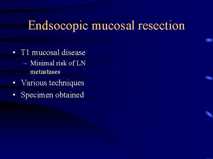 Endsocopic mucosal resection • T 1 mucosal disease – Minimal risk of LN metastases