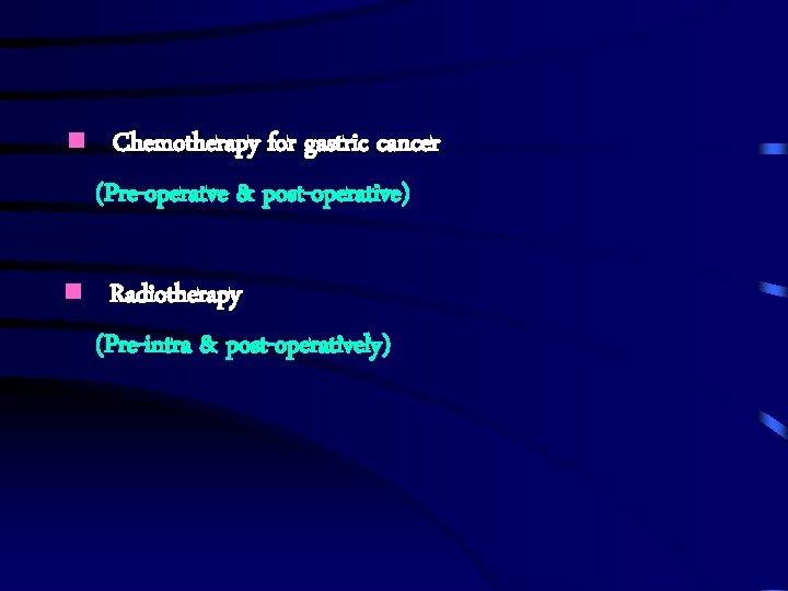  Chemotherapy for gastric cancer (Pre-operatve & post-operative) Radiotherapy (Pre-intra & post-operatively) 