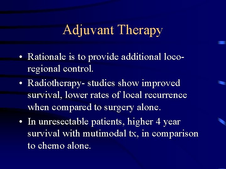 Adjuvant Therapy • Rationale is to provide additional locoregional control. • Radiotherapy- studies show