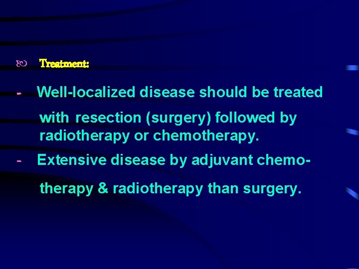  Treatment: - Well-localized disease should be treated with resection (surgery) followed by radiotherapy