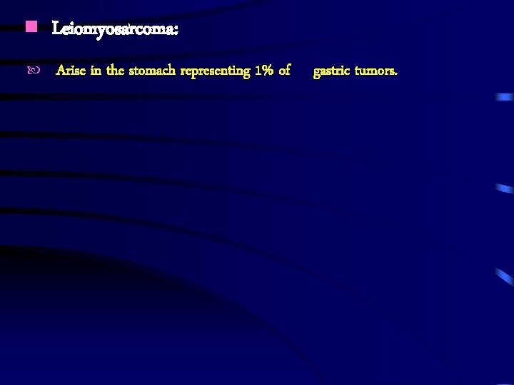  Leiomyosarcoma: Arise in the stomach representing 1% of gastric tumors. 