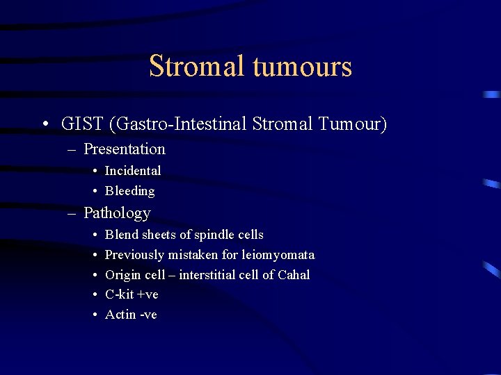 Stromal tumours • GIST (Gastro-Intestinal Stromal Tumour) – Presentation • Incidental • Bleeding –