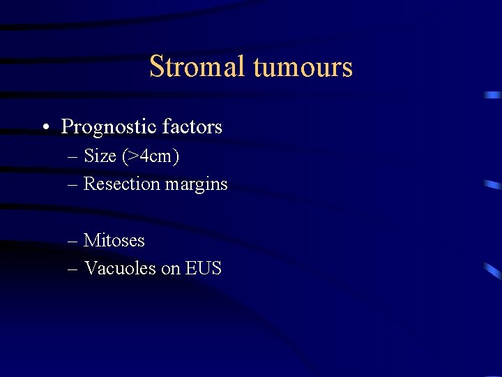 Stromal tumours • Prognostic factors – Size (>4 cm) – Resection margins – Mitoses