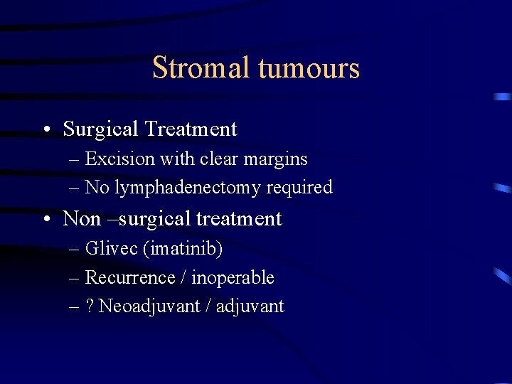 Stromal tumours • Surgical Treatment – Excision with clear margins – No lymphadenectomy required