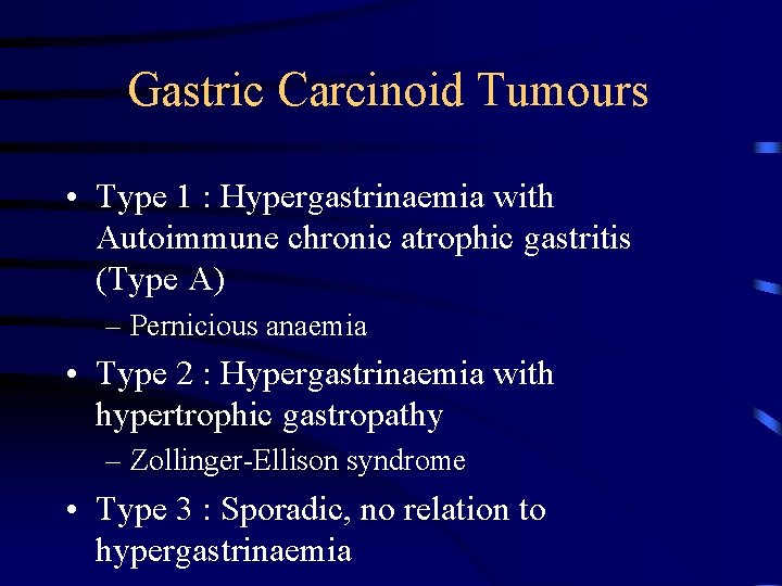 Gastric Carcinoid Tumours • Type 1 : Hypergastrinaemia with Autoimmune chronic atrophic gastritis (Type