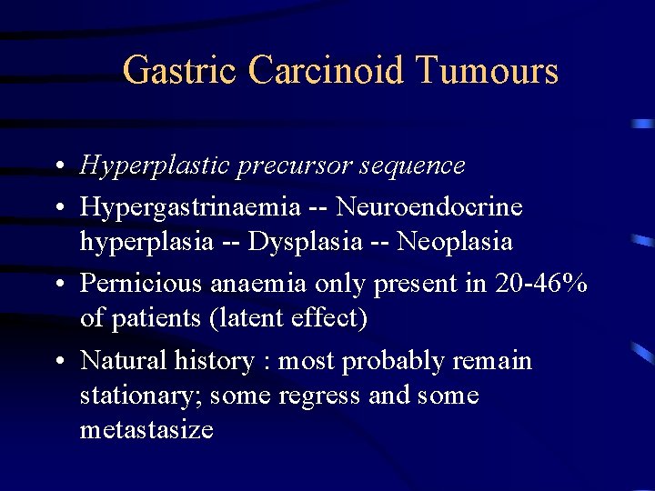 Gastric Carcinoid Tumours • Hyperplastic precursor sequence • Hypergastrinaemia -- Neuroendocrine hyperplasia -- Dysplasia