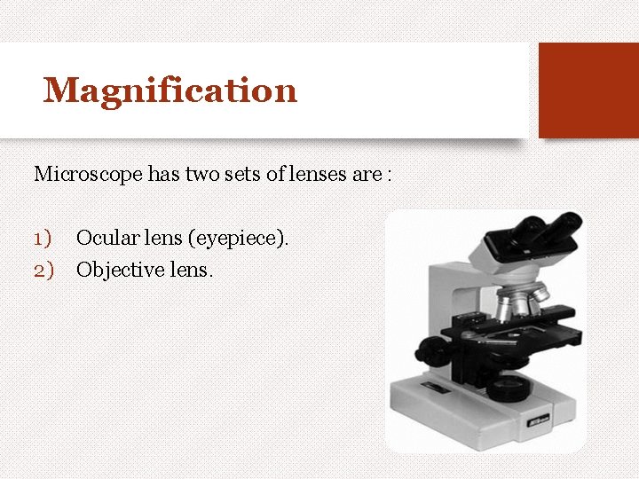 Magnification Microscope has two sets of lenses are : 1) 2) Ocular lens (eyepiece).