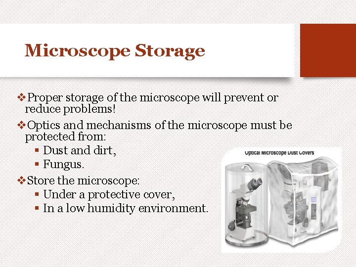 Microscope Storage v. Proper storage of the microscope will prevent or reduce problems! v.