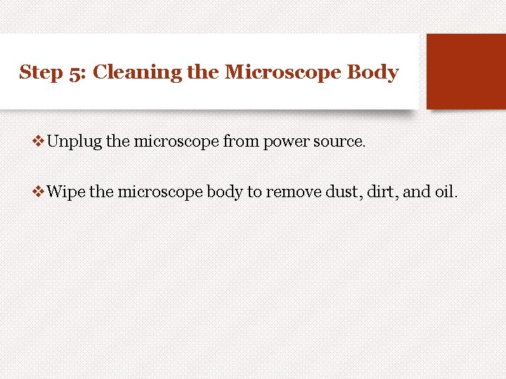 Step 5: Cleaning the Microscope Body v. Unplug the microscope from power source. v.