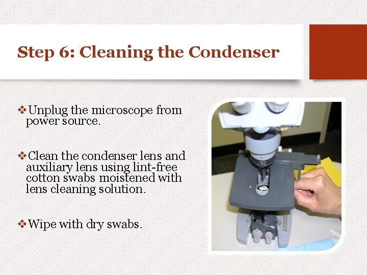 Step 6: Cleaning the Condenser v. Unplug the microscope from power source. v. Clean