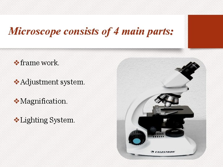 Microscope consists of 4 main parts: vframe work. v. Adjustment system. v. Magnification. v.