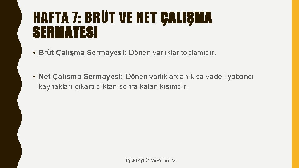 HAFTA 7: BRÜT VE NET ÇALIŞMA SERMAYESI • Brüt Çalışma Sermayesi: Dönen varlıklar toplamıdır.