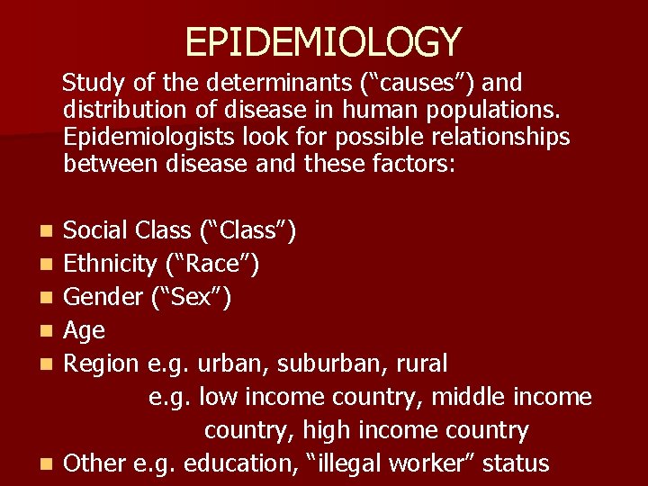 EPIDEMIOLOGY Study of the determinants (“causes”) and distribution of disease in human populations. Epidemiologists