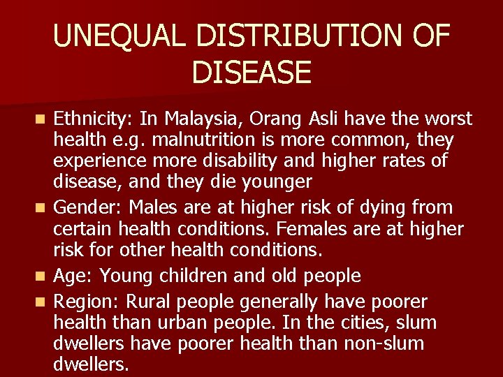 UNEQUAL DISTRIBUTION OF DISEASE n n Ethnicity: In Malaysia, Orang Asli have the worst