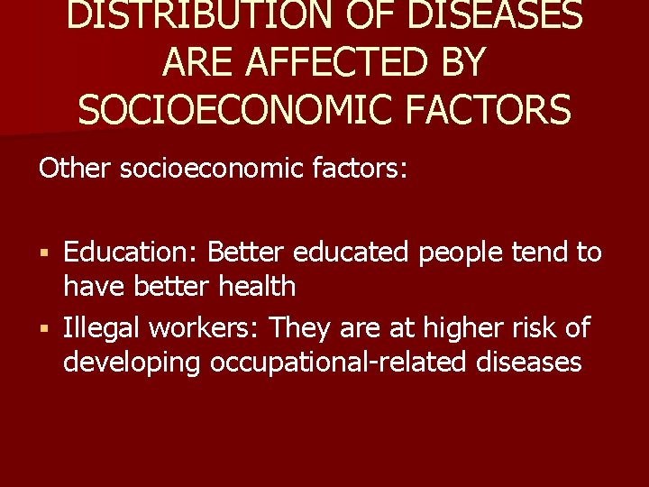 DISTRIBUTION OF DISEASES ARE AFFECTED BY SOCIOECONOMIC FACTORS Other socioeconomic factors: Education: Better educated