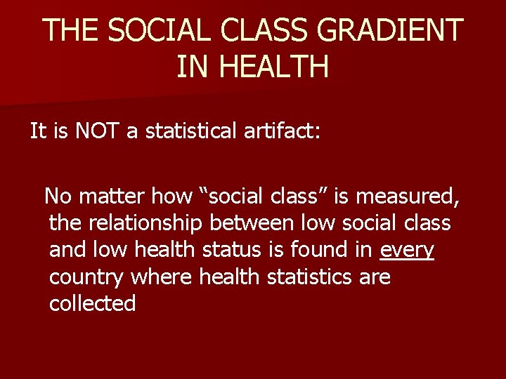 THE SOCIAL CLASS GRADIENT IN HEALTH It is NOT a statistical artifact: No matter