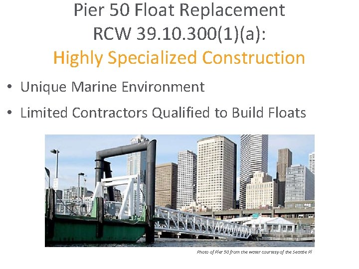 Pier 50 Float Replacement RCW 39. 10. 300(1)(a): Highly Specialized Construction • Unique Marine