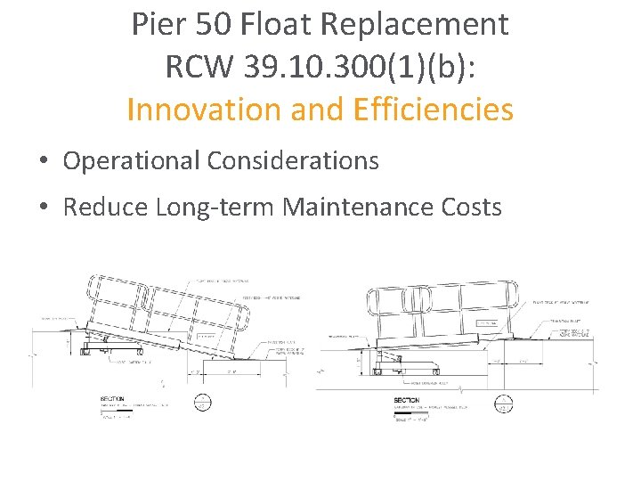 Pier 50 Float Replacement RCW 39. 10. 300(1)(b): Innovation and Efficiencies • Operational Considerations