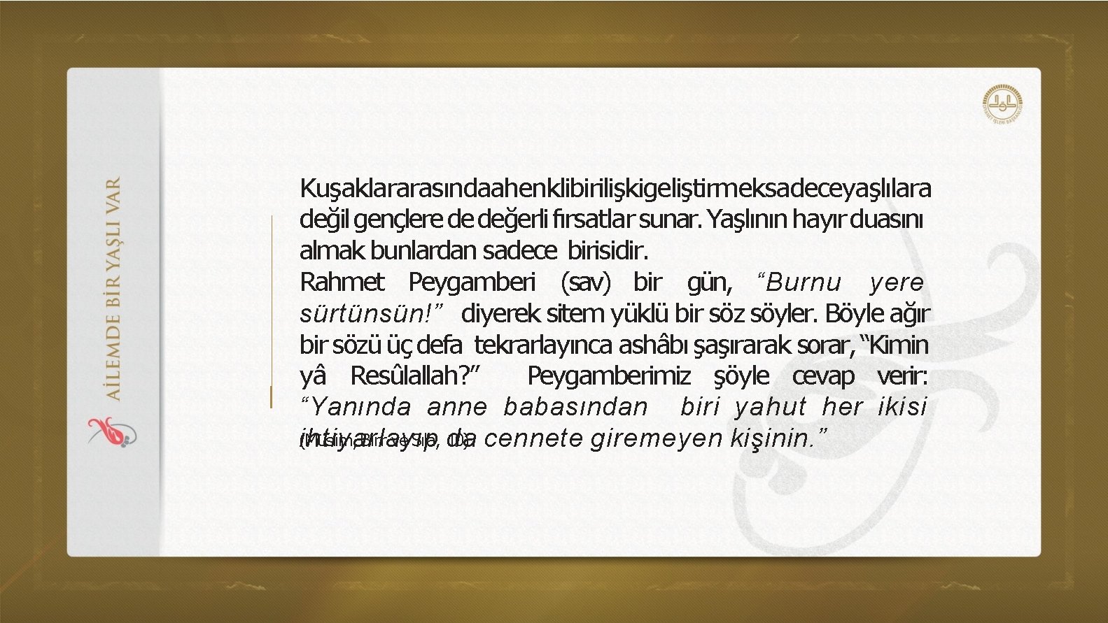 Kuşaklararasındaahenklibirilişkigeliştirmeksadeceyaşlılara değil gençlere de değerli fırsatlar sunar. Yaşlının hayır duasını almak bunlardan sadece birisidir.