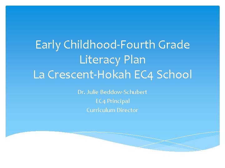 Early Childhood-Fourth Grade Literacy Plan La Crescent-Hokah EC 4 School Dr. Julie Beddow-Schubert EC