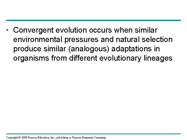  • Convergent evolution occurs when similar environmental pressures and natural selection produce similar