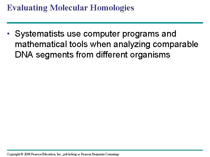 Evaluating Molecular Homologies • Systematists use computer programs and mathematical tools when analyzing comparable