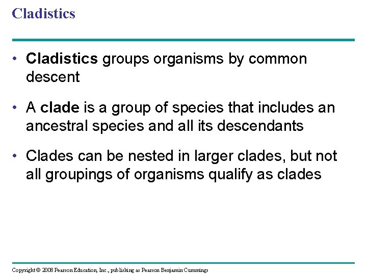 Cladistics • Cladistics groups organisms by common descent • A clade is a group