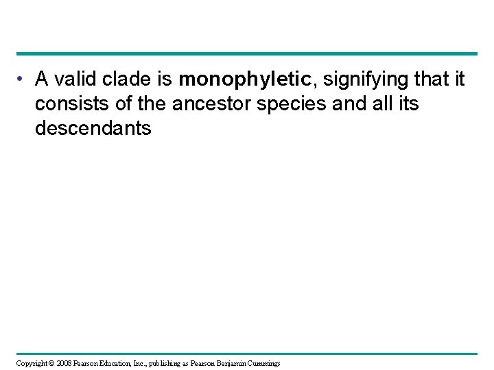  • A valid clade is monophyletic, signifying that it consists of the ancestor