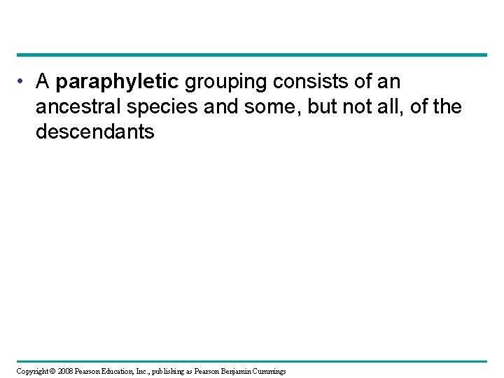  • A paraphyletic grouping consists of an ancestral species and some, but not