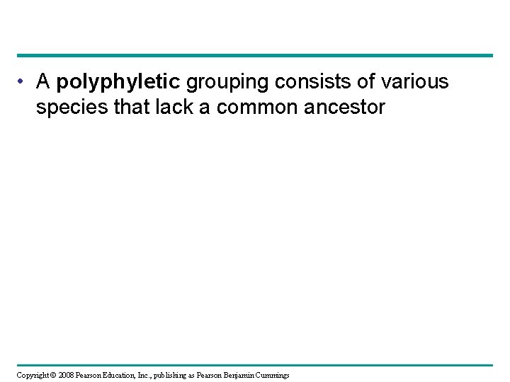  • A polyphyletic grouping consists of various species that lack a common ancestor
