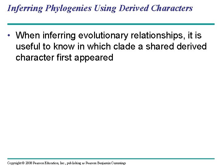 Inferring Phylogenies Using Derived Characters • When inferring evolutionary relationships, it is useful to