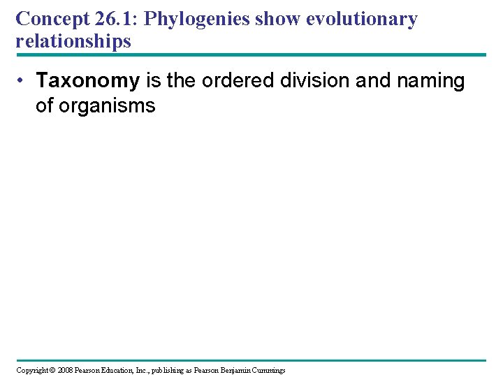 Concept 26. 1: Phylogenies show evolutionary relationships • Taxonomy is the ordered division and