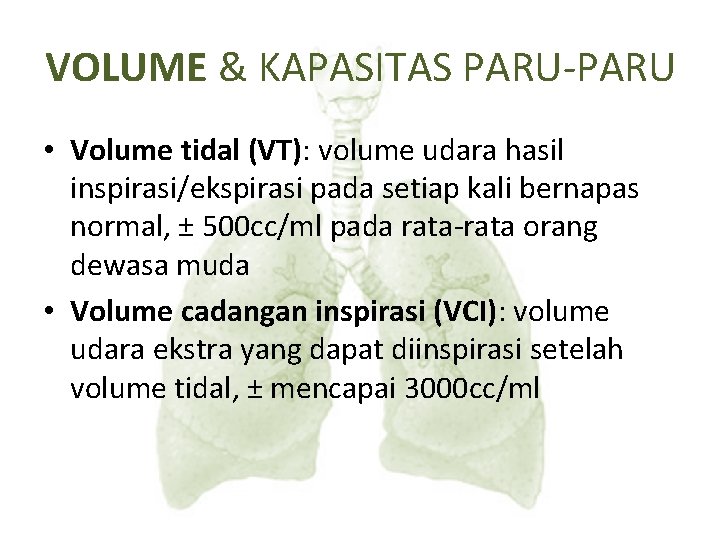 VOLUME & KAPASITAS PARU-PARU • Volume tidal (VT): volume udara hasil inspirasi/ekspirasi pada setiap