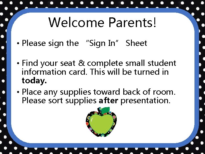 Welcome Parents! • Please sign the “Sign In” Sheet • Find your seat &