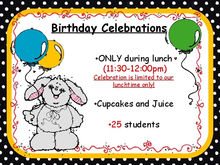 Birthday Celebrations • ONLY during lunch (11: 30 -12: 00 pm) Celebration is limited