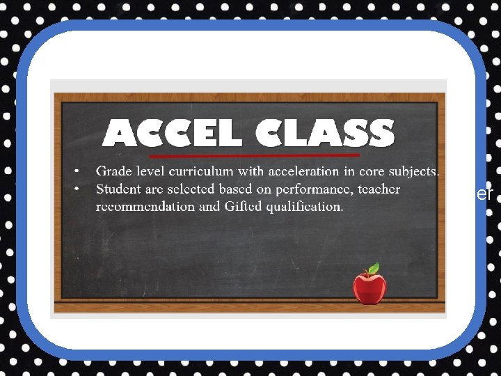  • • Grade level curriculum with acceleration in core subjects. Student are selected