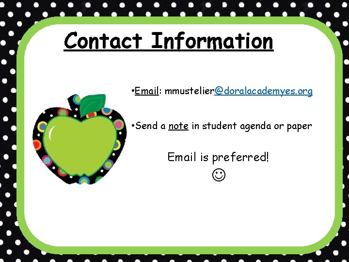 Contact Information • Email: mmustelier@doralacademyes. org • Send a note in student agenda or